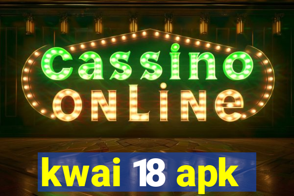 kwai 18 apk